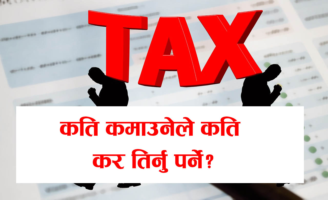 कति आम्दानी हुनेले कति तिर्नु पर्छ कर ? यस्तो छ करको दर !